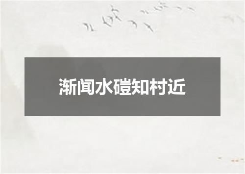 渐闻水磑知村近