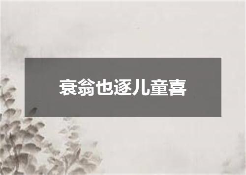 衰翁也逐儿童喜