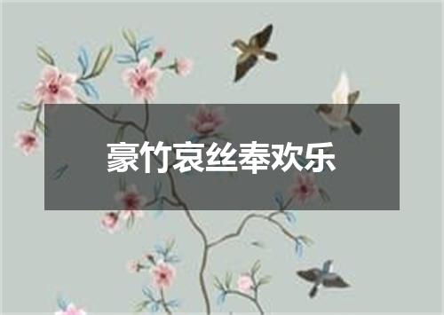 豪竹哀丝奉欢乐