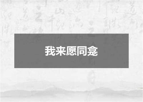 我来愿同龛