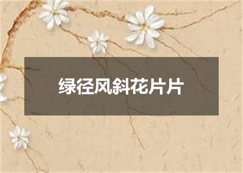 绿径风斜花片片
