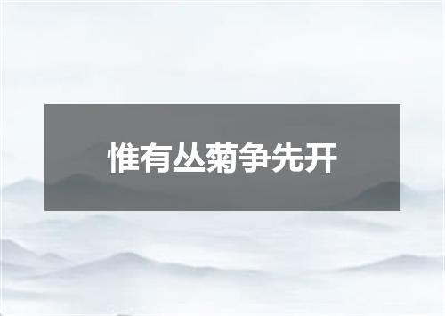 惟有丛菊争先开
