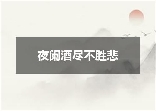 夜阑酒尽不胜悲
