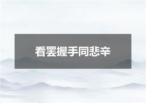 看罢握手同悲辛
