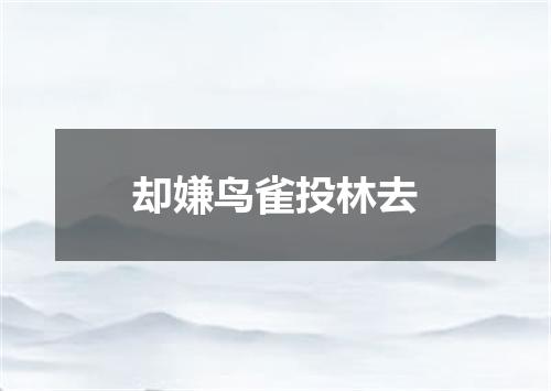 却嫌鸟雀投林去