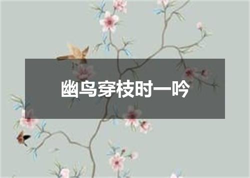 幽鸟穿枝时一吟