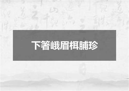 下箸峨眉栮脯珍