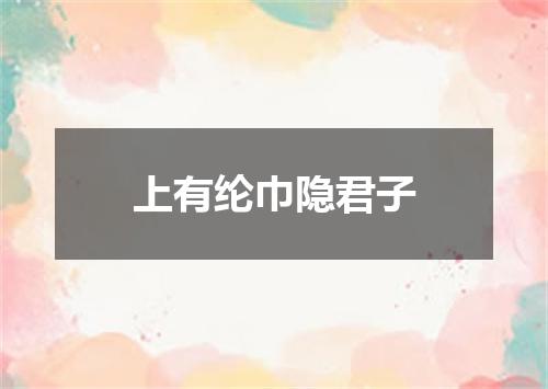 上有纶巾隐君子