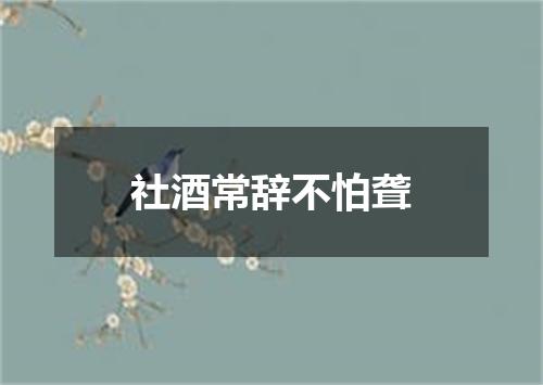 社酒常辞不怕聋