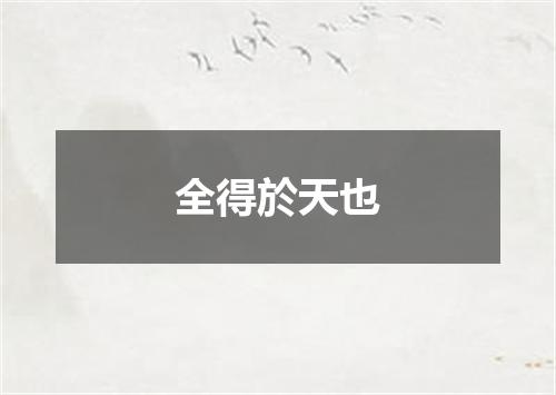 全得於天也
