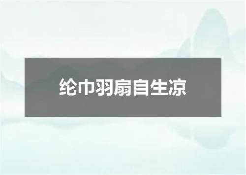 纶巾羽扇自生凉