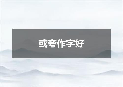 或夸作字好