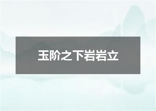 玉阶之下岩岩立