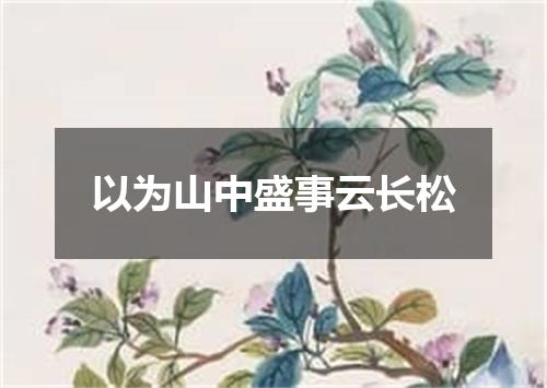 以为山中盛事云长松