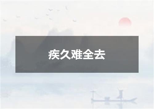 疾久难全去