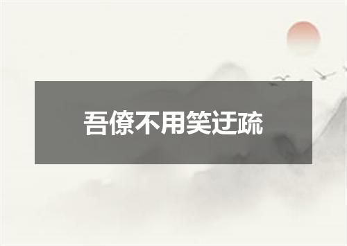 吾僚不用笑迂疏