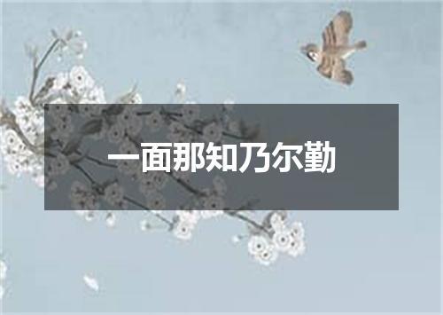 一面那知乃尔勤