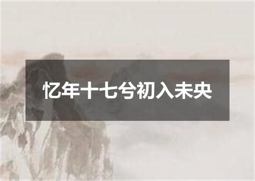 忆年十七兮初入未央