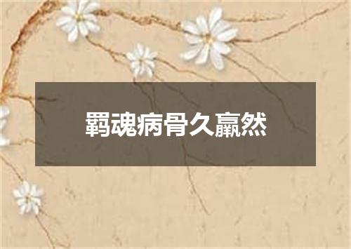 羁魂病骨久羸然