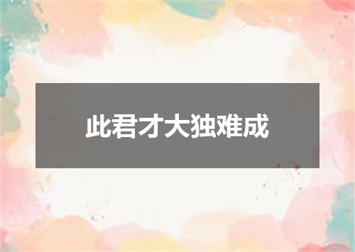 此君才大独难成