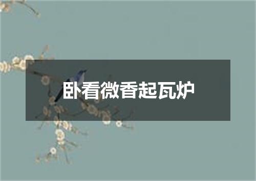 卧看微香起瓦炉