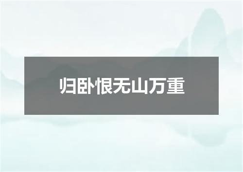 归卧恨无山万重
