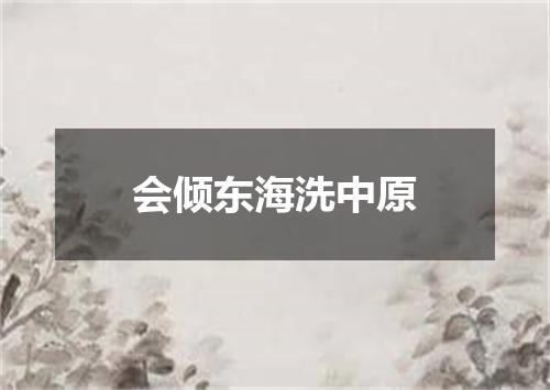 会倾东海洗中原