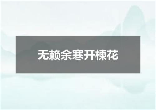 无赖余寒开楝花