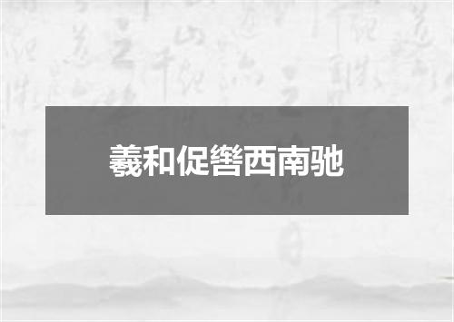 羲和促辔西南驰
