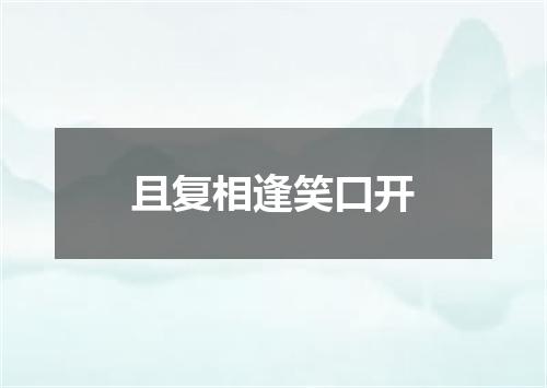 且复相逢笑口开