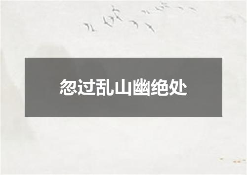 忽过乱山幽绝处
