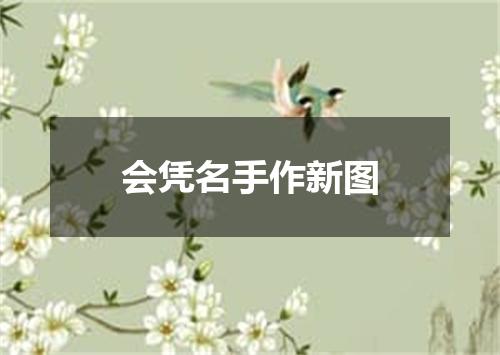 会凭名手作新图
