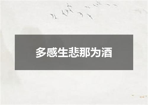 多感生悲那为酒