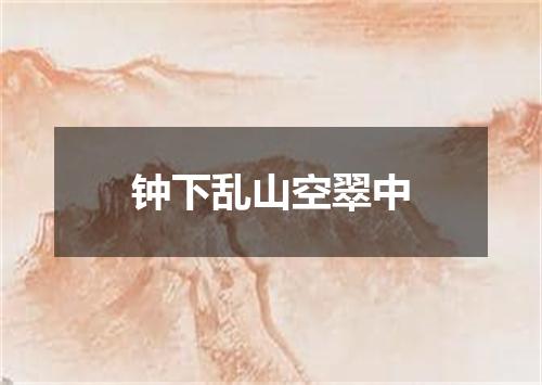 钟下乱山空翠中