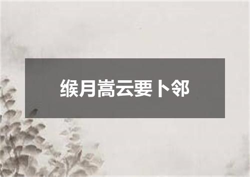 缑月嵩云要卜邻