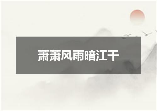 萧萧风雨暗江干