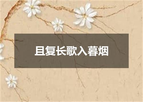 且复长歌入暮烟