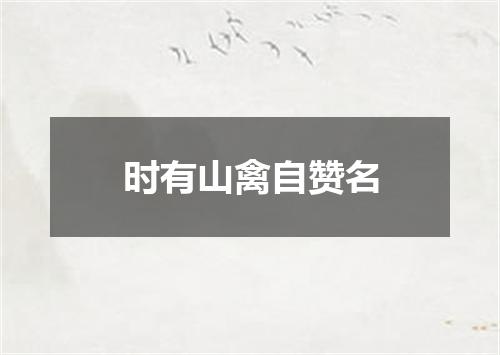 时有山禽自赞名