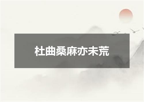 杜曲桑麻亦未荒