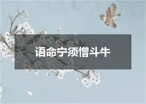 语命宁须憎斗牛