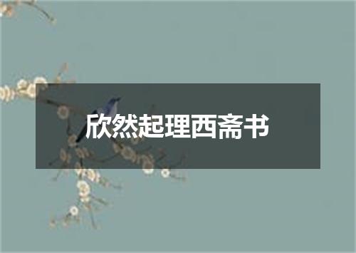 欣然起理西斋书