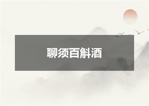 聊须百斛酒