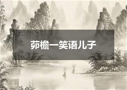 茆檐一笑语儿子