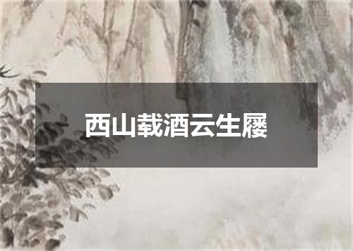 西山载酒云生屦