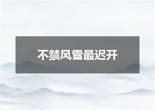 不禁风雪最迟开