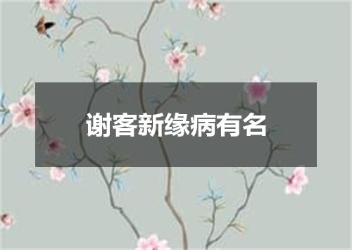 谢客新缘病有名