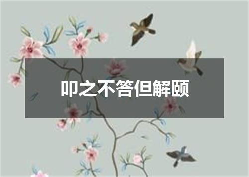 叩之不答但解颐