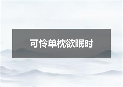 可怜单枕欲眠时