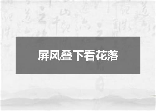 屏风叠下看花落