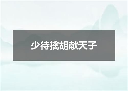 少待擒胡献天子